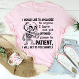 I Would Like to Apologize to Anyone I Have Not Yet Offended Please Be Patient, I Will Get to You Shortly T-Shirt