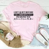 I Get Quiet Before I Get Disrespectful I’m Giving You a Chance to Leave Me Alone T-Shirt