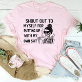 Shout Out to Myself for Putting Up With My Own Shit T-Shirt