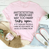 My Brain Has Way Too Many Tabs Open, 4 of Them Are Frozen & I Have No Idea Where the Music Is Coming From T-Shirt