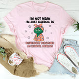 I’m Not Mean I’m Just Allergic to Disrespect Disguised as Humor, Darling T-Shirt