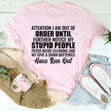Attention: I Am Out of Order Until Further Notice. My Stupid People Filter Needs Cleaning and My Give-a-Damn Batteries Have Run Out T-Shirt