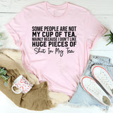 Some People Are Not My Cup of Tea. Mainly Because I Don’t Like Huge Pieces of Shit in My Tea T-Shirt