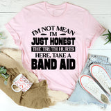 I’m Not Mean, I’m Just Honest. The Truth Hurts. Here, Take A Band-Aid T-Shirt