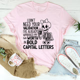 I Don’t Need Your Validation, I’ve Already Approved My Own Worth in Bold Capital Letters T-Shirt
