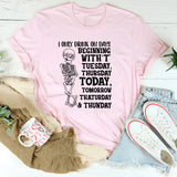 I Only Drink on Days Beginning with ‘T’ Tuesday, Thursday, Today, Tomorrow, Thaturday & Thunday T-Shirt