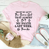 Trust My Gut?! The Same Gut That Almost Didn’t Make It Last Week? No Thanks T-Shirt