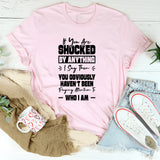 If You Are Shocked By Anything I Say, Then You Obviously Haven’t Been Paying Attention To Who I Am T-Shirt