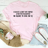 I Have Lost My Mind and I’m Making No Effort to Look for It T-Shirt