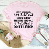 I Can’t Argue With My Sister She’s Older Than Me and Old People Don’t Listen T-Shirt