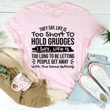 They Say Life Is Too Short to Hold Grudges I Say Life Is Too Long to Keep Letting People Get Away with the Same Bullcrap T-Shirt