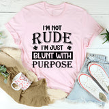 I’m Not Rude, I’m Just Blunt With Purpose T-Shirt