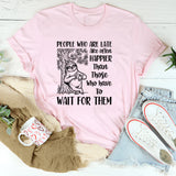 People Who Are Late Are Often Happier Than Those Who Have to Wait for Them T-Shirt