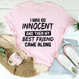 I Was So Innocent And Then My Best Friend Came Along T-Shirt