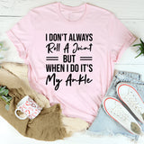 I Don’t Always Roll A Joint But When I Do, It’s My Ankle T-Shirt