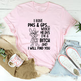 I Have PMS & GPS Which Means I’m a B*tch and I Will Find You T-Shirt