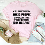 It’s So Nice When Toxic People Stop Talking To Me It’s Like The Trash Took Itself Out T-Shirt
