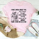 I Don’t Know About You, But I Have Thought About Running Away More as an Adult Than I Ever Did as a Kid T-Shirt