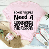 Some People Need A Shock Collar And I Need The Remote T-Shirt