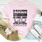 As an Old Woman I Can Be as Stubborn as a Mule, Sweet as Tea, Angry as a Hornet, or Loyal Like a Soldier It All Depends on You T-Shirt