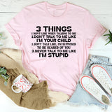 3 Things I Don’t Like When Talking to Me: Don’t Talk to Me Like I’m Your Child. Don’t Talk Like I’m Supposed to Be Scared of You. Never Talk to Me Like I’m Stupid T-Shirt