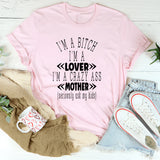 I’m A Bitch I’m A Lover I’m A Crazy Ass Mother (Seriously Ask My Kids T-Shirt