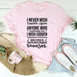 I Never Wish Death Upon Anyone Who Wrongs Me I Wish Sudden Explosive Diarrhea While Stuck in Traffic With Frequent Sneezes T-Shirt