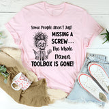Some People Aren’t Just Missing a Screw The Whole Damn Toolbox Is Gone T-Shirt