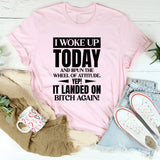 I Woke Up Today And Spun The Wheel Of Attitude Yep! It Landed On Bitch Again T-Shirt