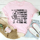 I’m Not Changing for Comfort, I’m Evolving Until Comfort Has No Idea How to Find Me T-Shirt