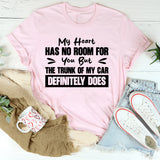 My Heart Has No Room For You, But The Trunk Of My Car Definitely Does T-Shirt
